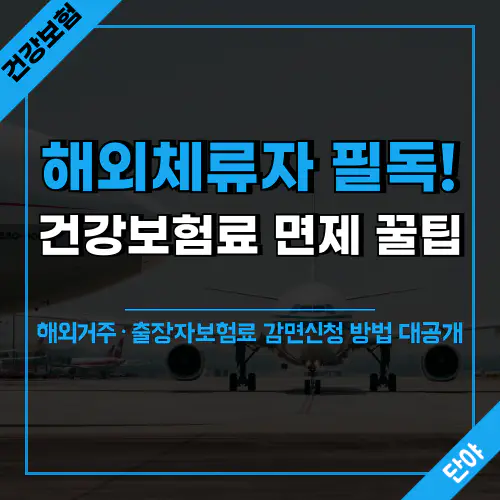 국민건강보험 해외장기체류자 보험료 면제 혜택과 신청절차