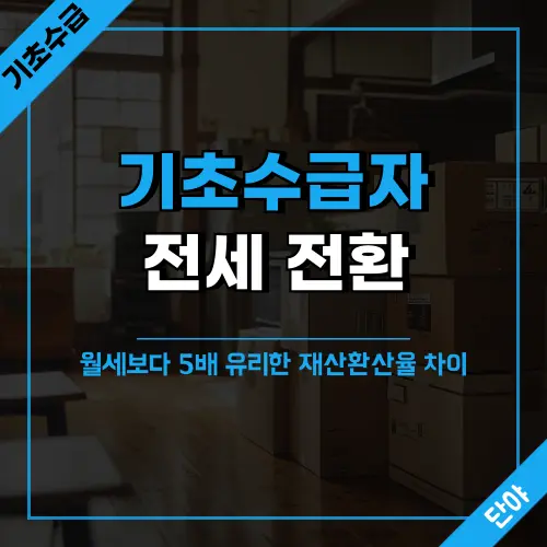 기초생활수급자가 전세로 이사할 때 재산환산율 차이로 인한 혜택을 설명