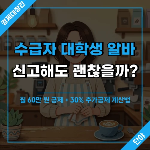 수급자 대학생 알바 신고해도 괜찮을까 월 60만 원 공제와 추가공제 계산법 안내